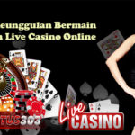 Inilah Keunggulan Bermain Taruhan Live Casino Online